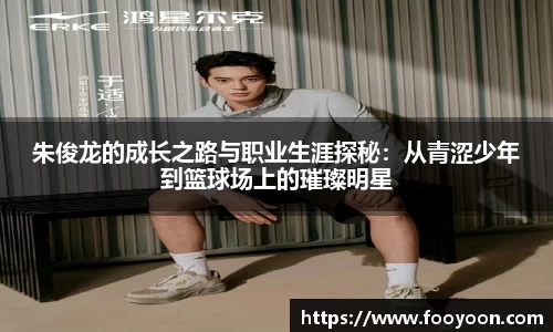 朱俊龙的成长之路与职业生涯探秘：从青涩少年到篮球场上的璀璨明星